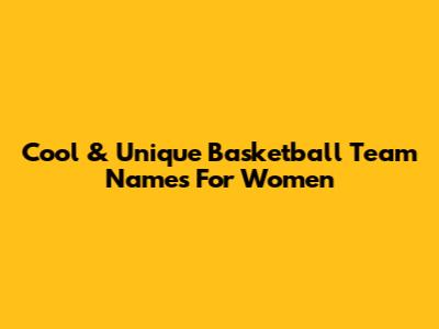Cool & Unique Basketball Team Names For Women
