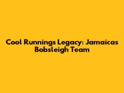 Cool Runnings' Legacy: Jamaica's Bobsleigh Team