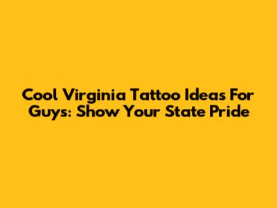 Cool Virginia Tattoo Ideas For Guys: Show Your State Pride