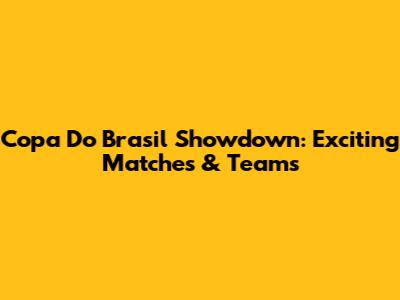 Copa Do Brasil Showdown: Exciting Matches & Teams