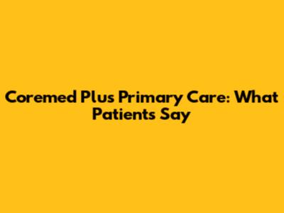 Coremed Plus Primary Care: What Patients Say