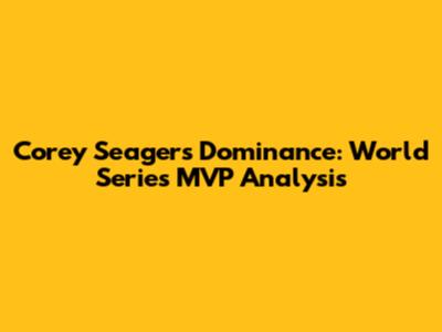 Corey Seager's Dominance: World Series MVP Analysis