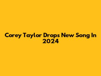 Corey Taylor Drops New Song In 2024