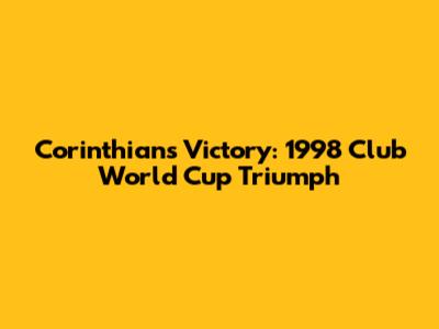 Corinthians' Victory: 1998 Club World Cup Triumph