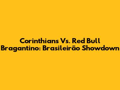 Corinthians Vs. Red Bull Bragantino: Brasileirão Showdown