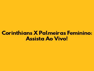 Corinthians X Palmeiras Feminino: Assista Ao Vivo!