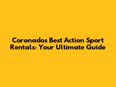 Coronado's Best Action Sport Rentals: Your Ultimate Guide