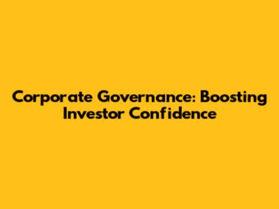 Corporate Governance: Boosting Investor Confidence