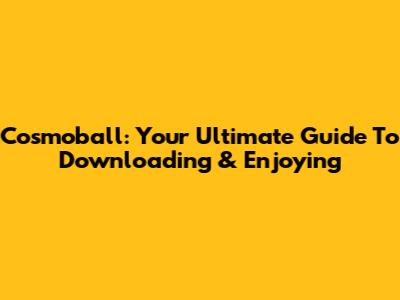 Cosmoball: Your Ultimate Guide To Downloading & Enjoying