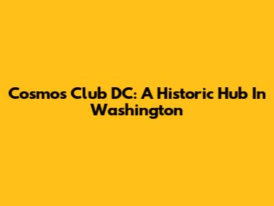Cosmos Club DC: A Historic Hub In Washington