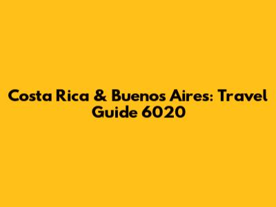 Costa Rica & Buenos Aires: Travel Guide 6020