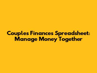 Couples Finances Spreadsheet: Manage Money Together