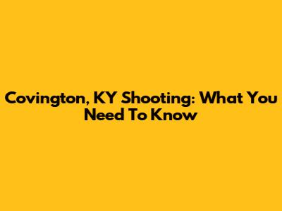 Covington, KY Shooting: What You Need To Know
