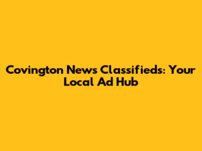 Covington News Classifieds: Your Local Ad Hub