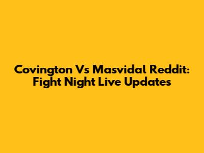 Covington Vs Masvidal Reddit: Fight Night Live Updates