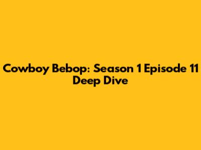 Cowboy Bebop: Season 1 Episode 11 Deep Dive