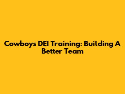 Cowboys' DEI Training: Building A Better Team