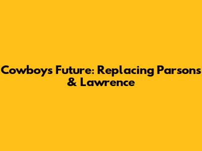 Cowboys' Future: Replacing Parsons & Lawrence