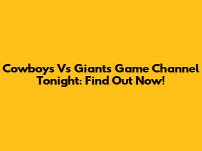 Cowboys Vs Giants Game Channel Tonight: Find Out Now!