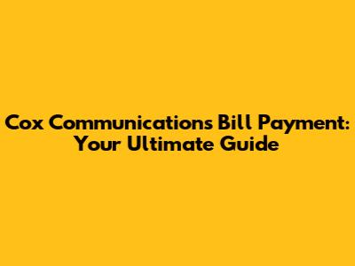 Cox Communications Bill Payment: Your Ultimate Guide