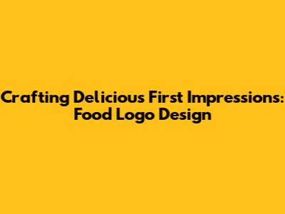 Crafting Delicious First Impressions: Food Logo Design