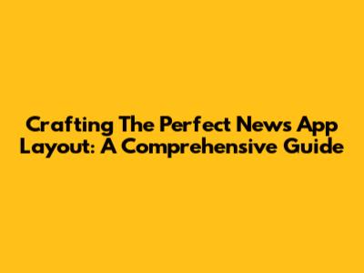 Crafting The Perfect News App Layout: A Comprehensive Guide