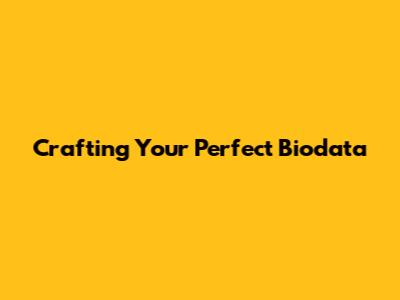 Crafting Your Perfect Biodata