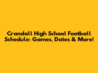 Crandall High School Football Schedule: Games, Dates & More!