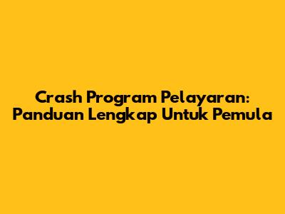 Crash Program Pelayaran: Panduan Lengkap Untuk Pemula