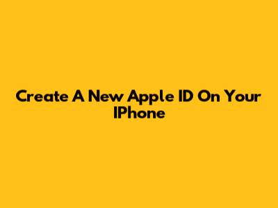 Create A New Apple ID On Your IPhone