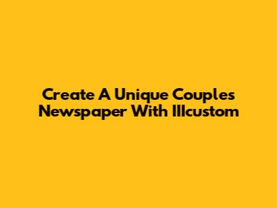 Create A Unique Couple's Newspaper With IIIcustom