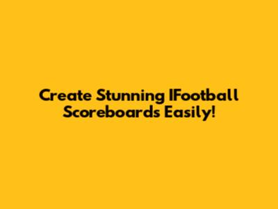 Create Stunning IFootball Scoreboards Easily!