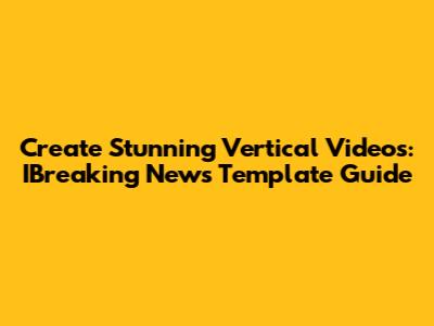 Create Stunning Vertical Videos: IBreaking News Template Guide