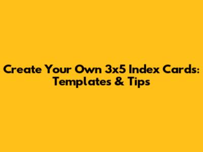Create Your Own 3x5 Index Cards: Templates & Tips