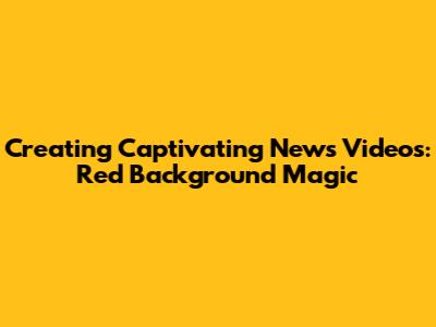 Creating Captivating News Videos: Red Background Magic