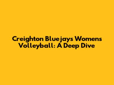 Creighton Bluejays Women's Volleyball: A Deep Dive