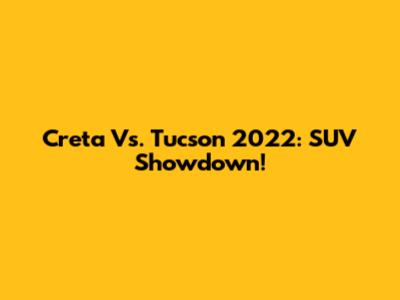 Creta Vs. Tucson 2022: SUV Showdown!