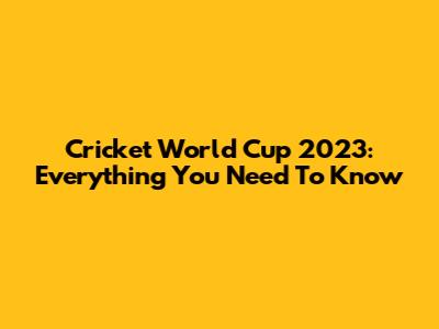 Cricket World Cup 2023: Everything You Need To Know