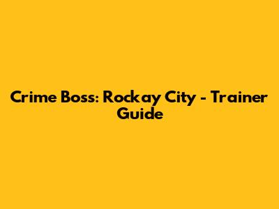 Crime Boss: Rockay City - Trainer Guide