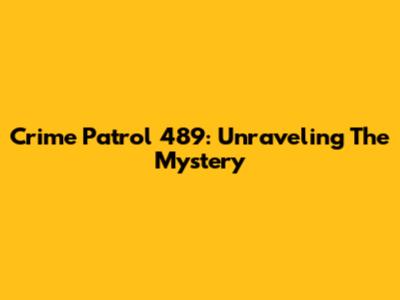 Crime Patrol 489: Unraveling The Mystery