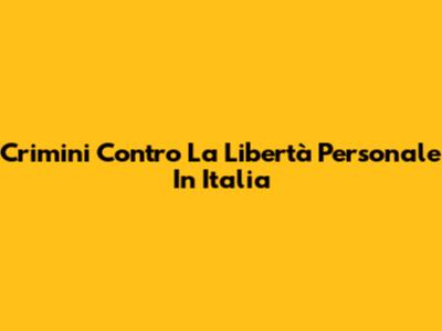 Crimini Contro La Libertà Personale In Italia