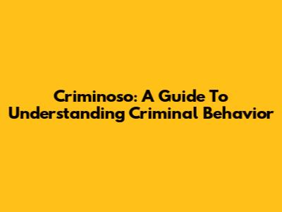 Criminoso: A Guide To Understanding Criminal Behavior