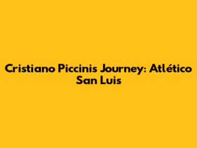 Cristiano Piccini's Journey: Atlético San Luis