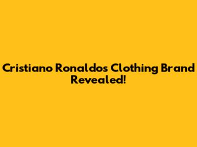Cristiano Ronaldo's Clothing Brand Revealed!