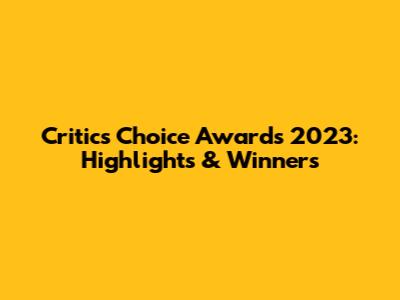 Critics' Choice Awards 2023: Highlights & Winners