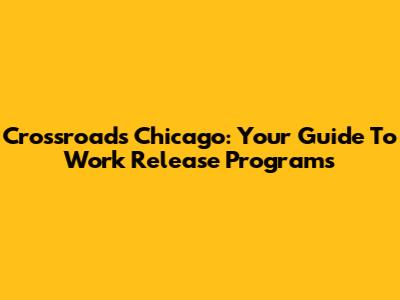 Crossroads Chicago: Your Guide To Work Release Programs