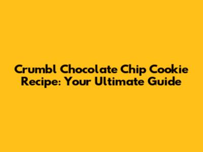 Crumbl Chocolate Chip Cookie Recipe: Your Ultimate Guide