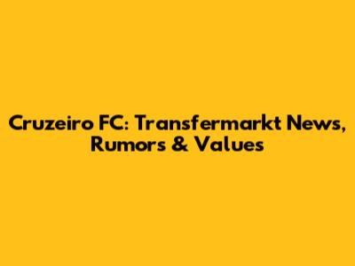 Cruzeiro FC: Transfermarkt News, Rumors & Values