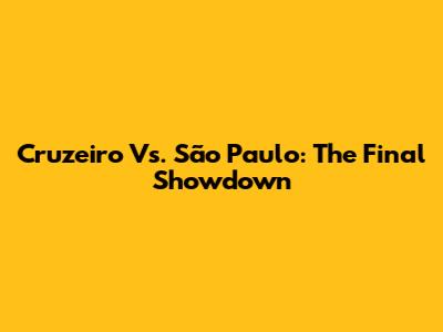 Cruzeiro Vs. São Paulo: The Final Showdown