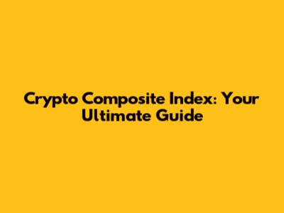 Crypto Composite Index: Your Ultimate Guide